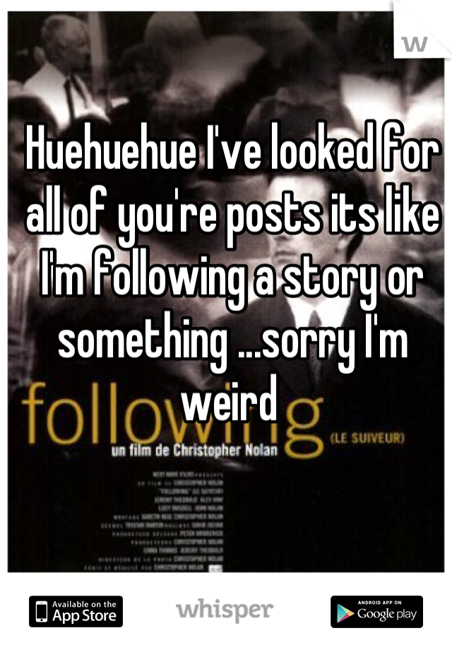 Huehuehue I've looked for all of you're posts its like I'm following a story or something ...sorry I'm weird 