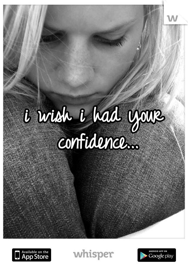 i wish i had your confidence...