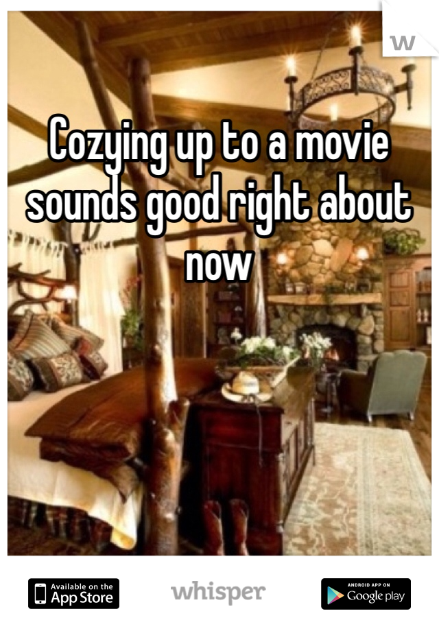 Cozying up to a movie sounds good right about now 
