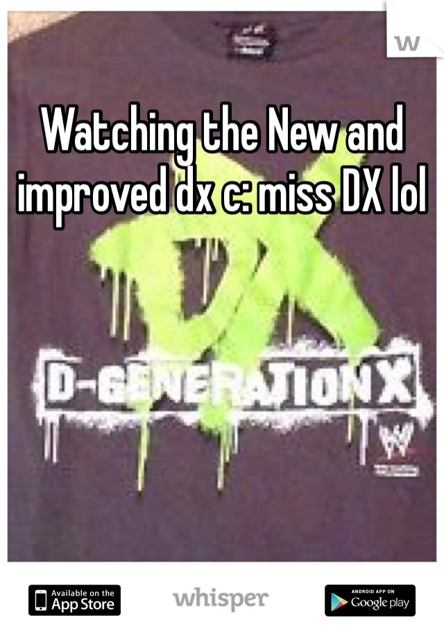 Watching the New and improved dx c: miss DX lol