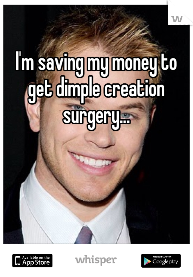 I'm saving my money to get dimple creation surgery...
