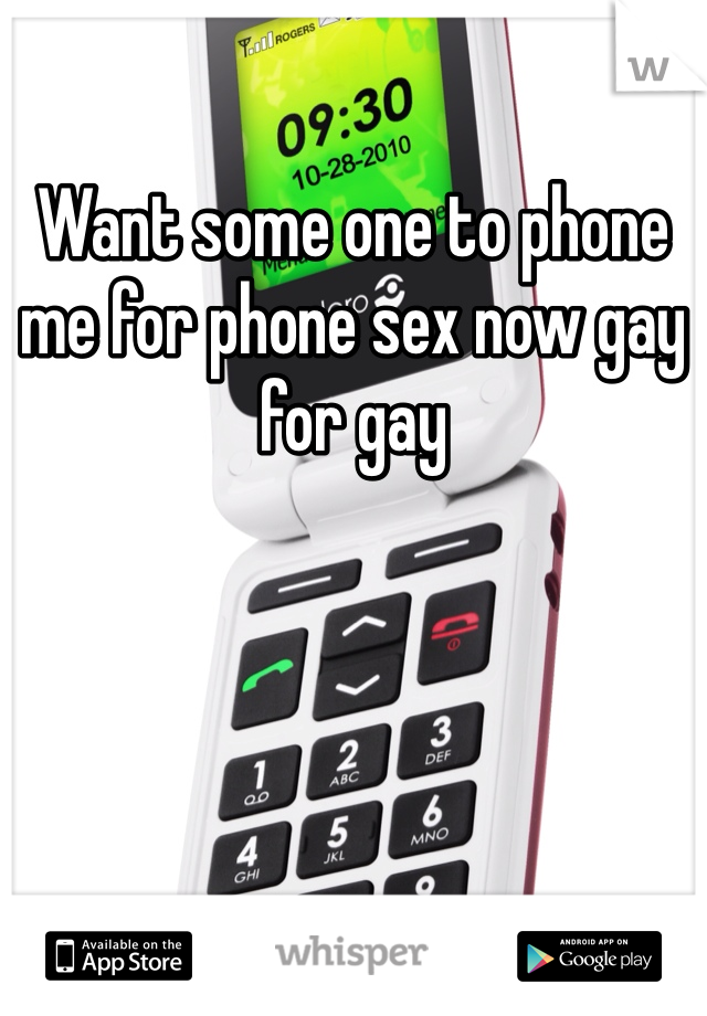 Want some one to phone me for phone sex now gay for gay 