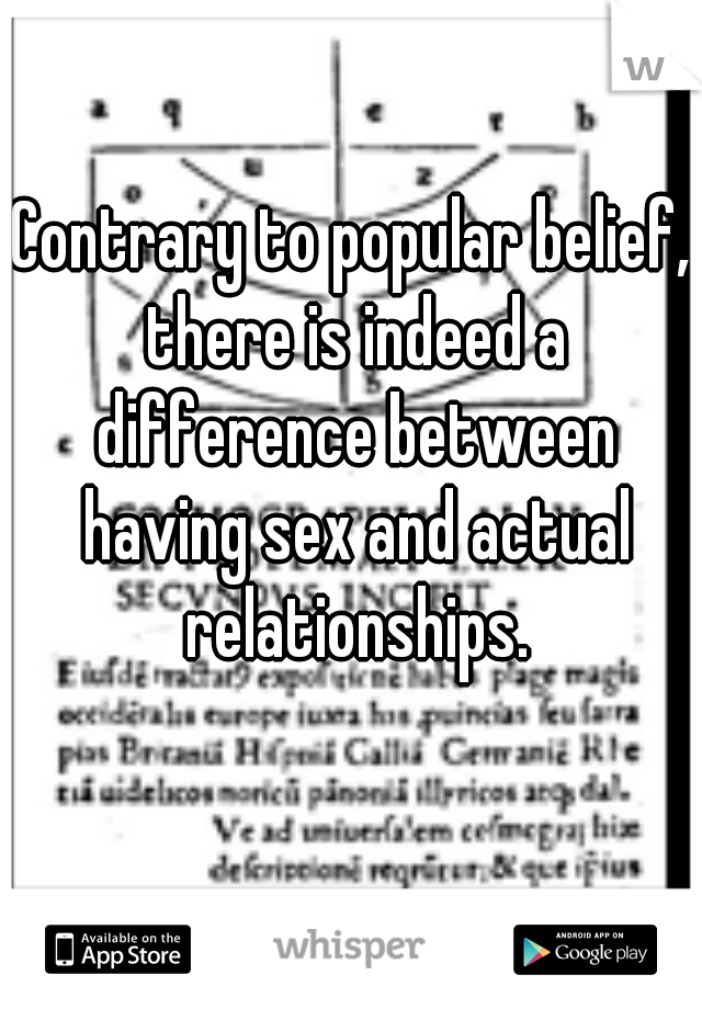 Contrary to popular belief, there is indeed a difference between having sex and actual relationships.