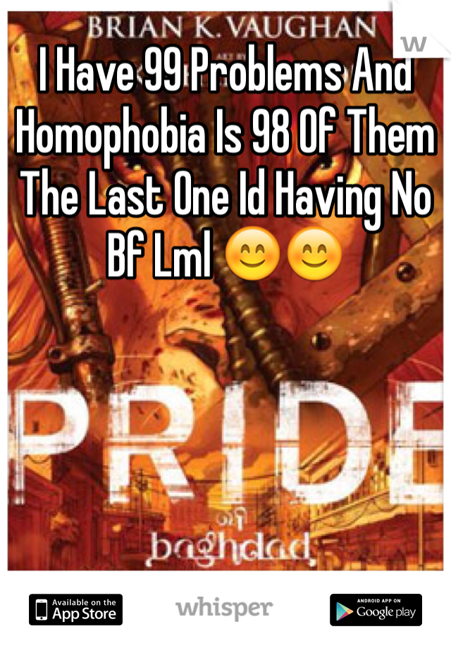 I Have 99 Problems And Homophobia Is 98 Of Them The Last One Id Having No Bf Lml 😊😊