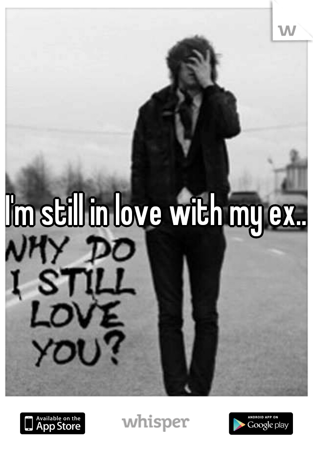 I'm still in love with my ex..