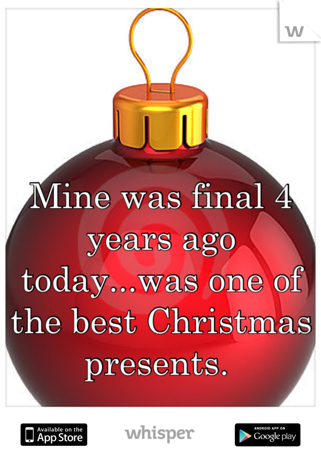 Mine was final 4 years ago today...was one of the best Christmas presents. 