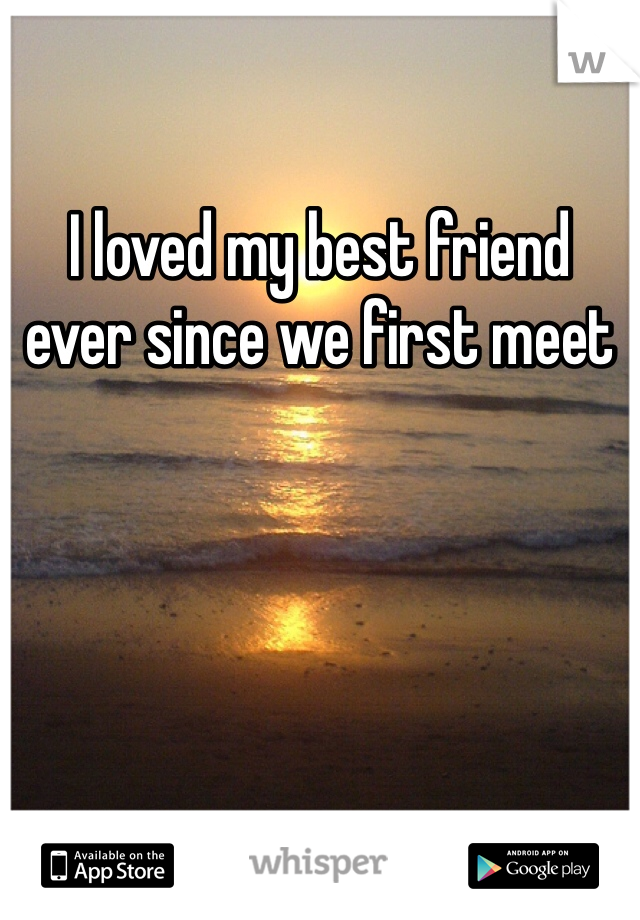 I loved my best friend ever since we first meet