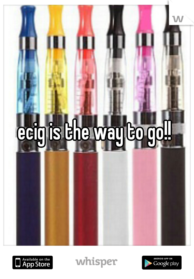 ecig is the way to go!! 