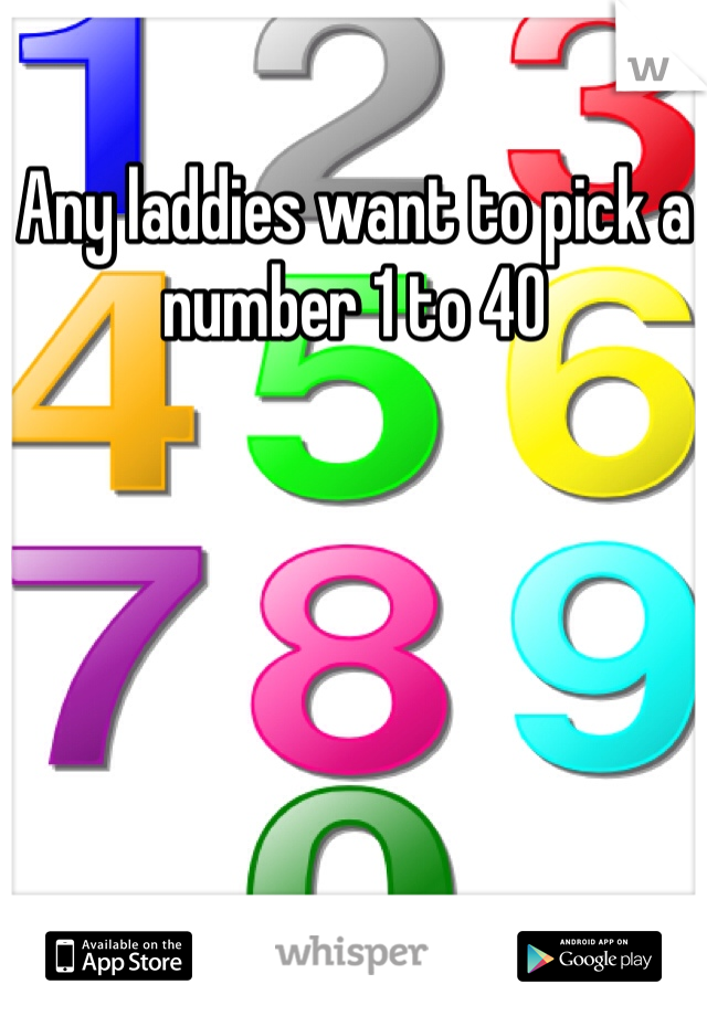 Any laddies want to pick a number 1 to 40