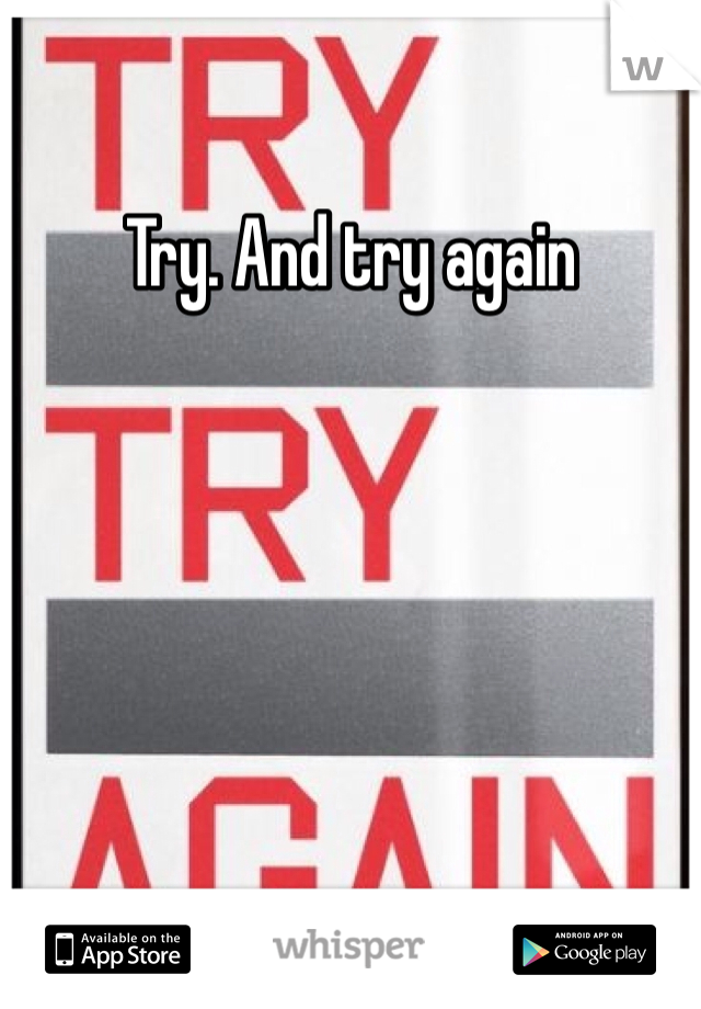 Try. And try again 