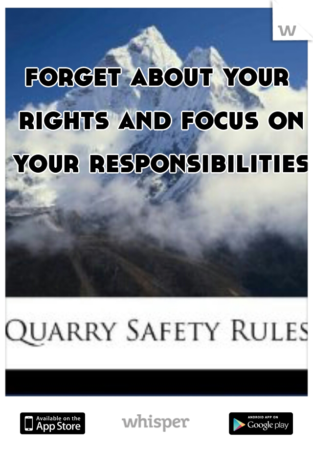 forget about your rights and focus on your responsibilities