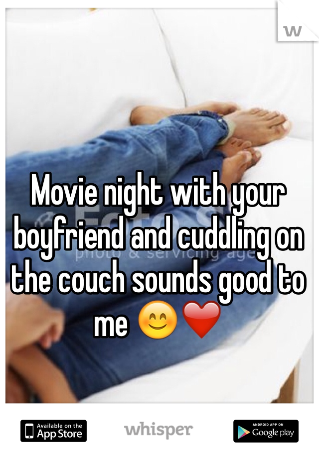 Movie night with your boyfriend and cuddling on the couch sounds good to me 😊❤️