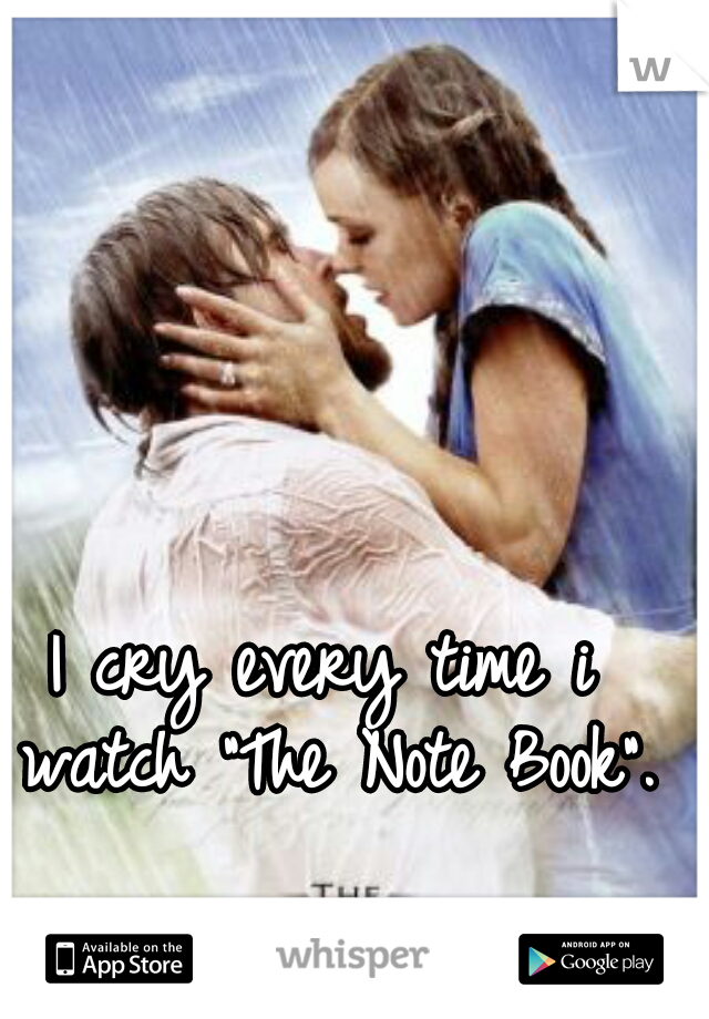 I cry every time i watch "The Note Book".