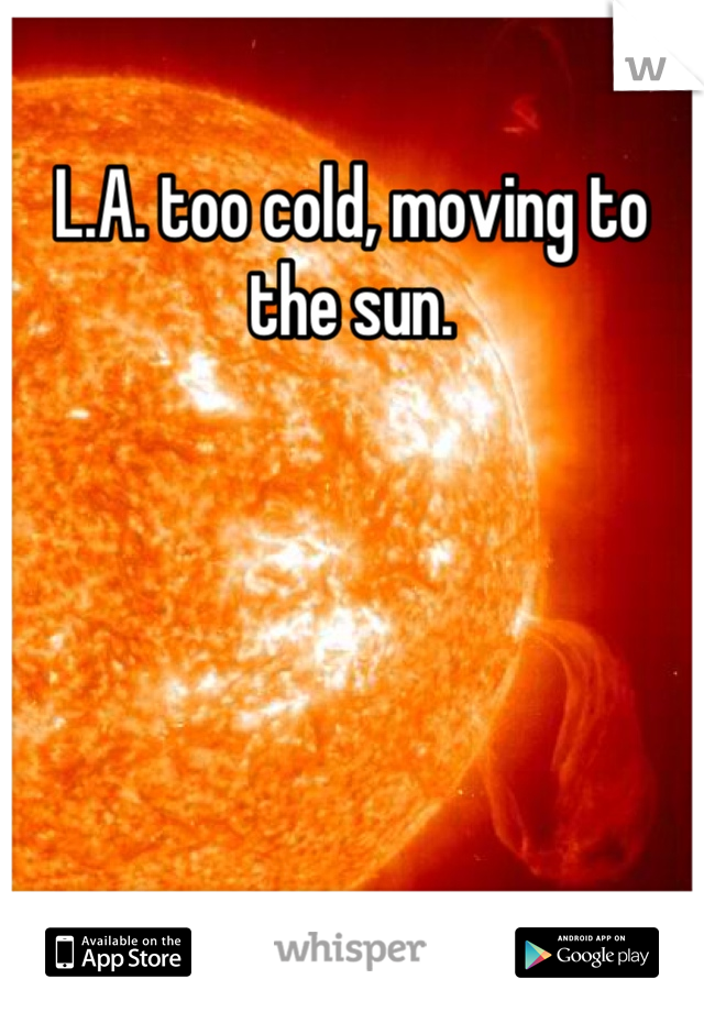 L.A. too cold, moving to the sun.