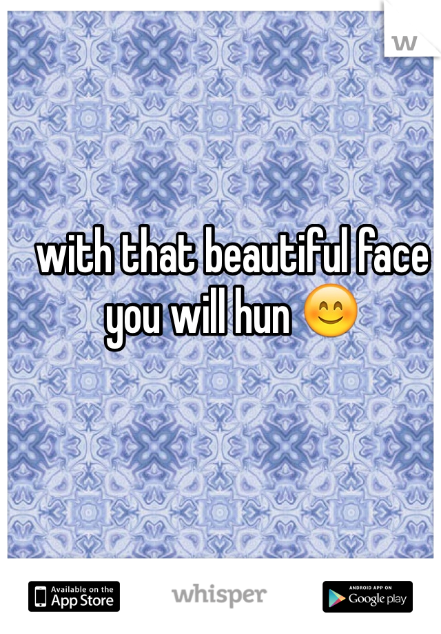 with that beautiful face you will hun 😊