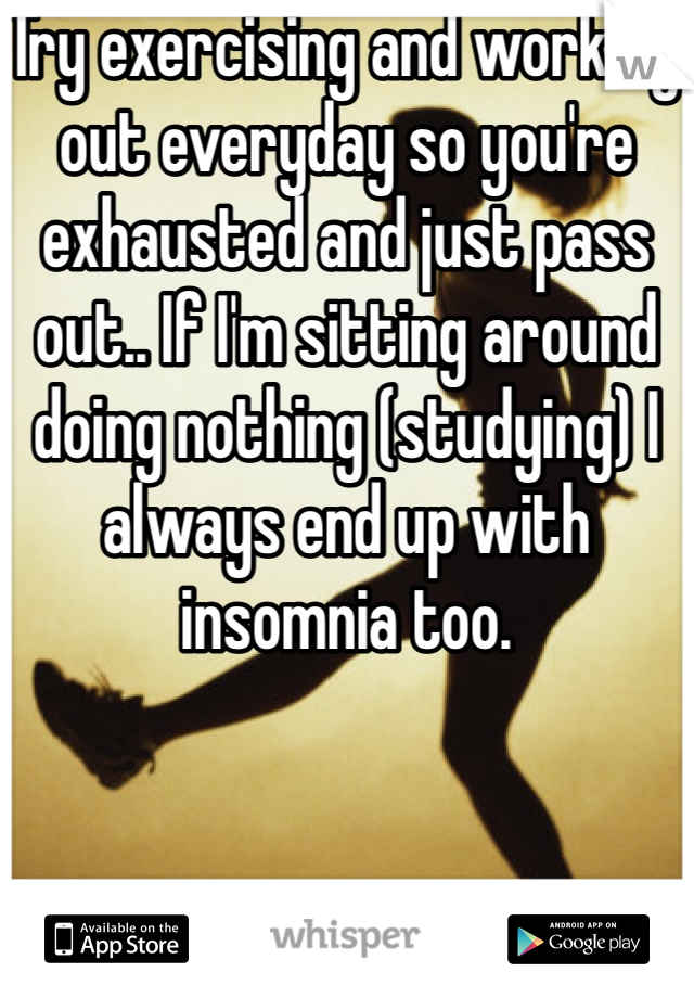 Try exercising and working out everyday so you're exhausted and just pass out.. If I'm sitting around doing nothing (studying) I always end up with insomnia too. 