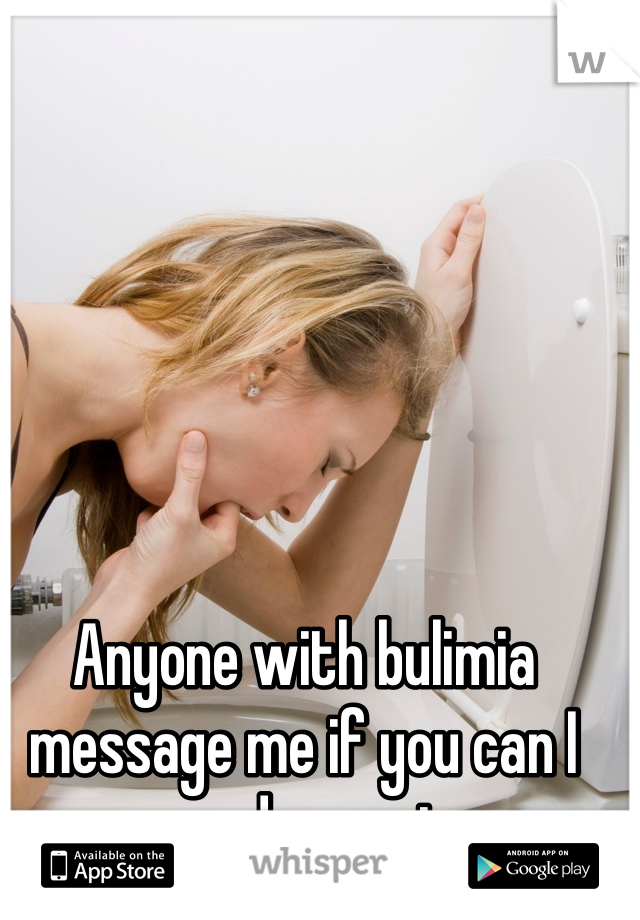 Anyone with bulimia message me if you can I need suport

