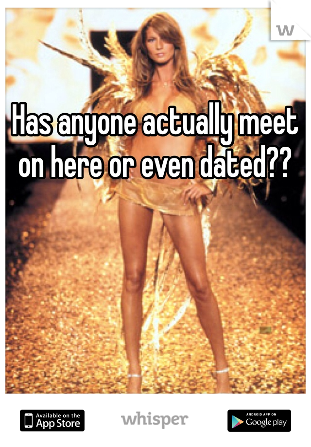 Has anyone actually meet on here or even dated??