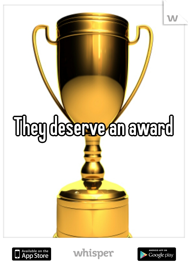 They deserve an award
