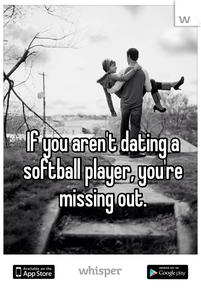 If you aren't dating a softball player, you're missing out.