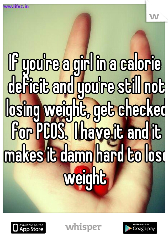 If you're a girl in a calorie deficit and you're still not losing weight, get checked for PCOS.  I have it and it makes it damn hard to lose weight 