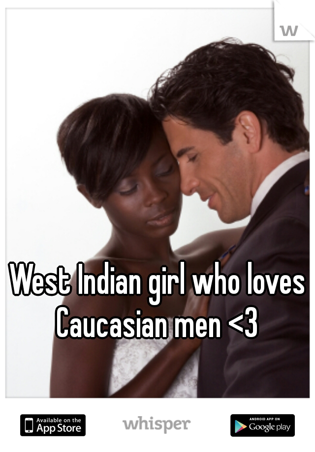 West Indian girl who loves Caucasian men <3 