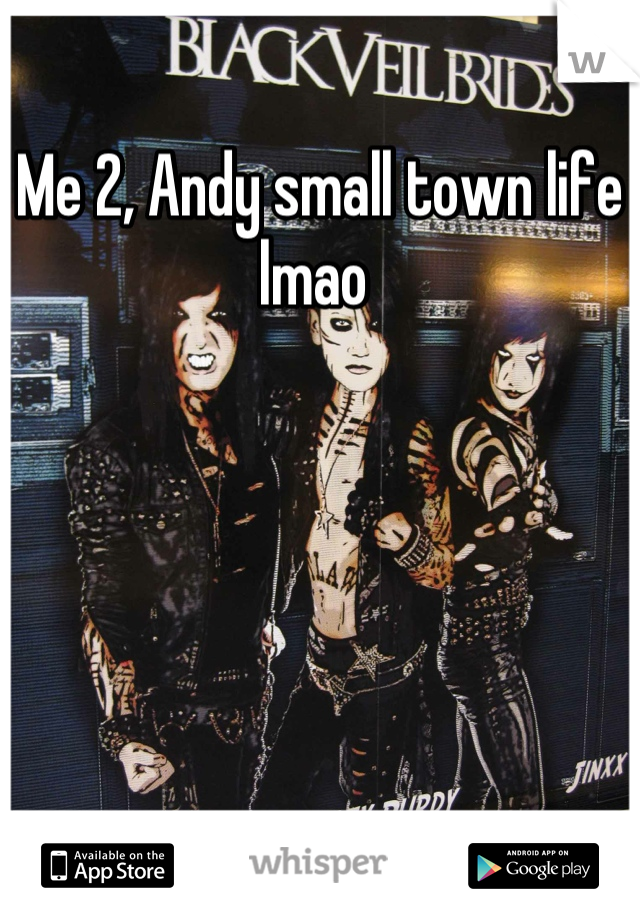 Me 2, Andy small town life lmao 