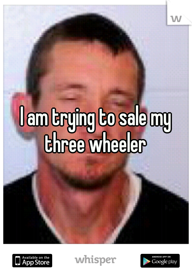I am trying to sale my three wheeler 