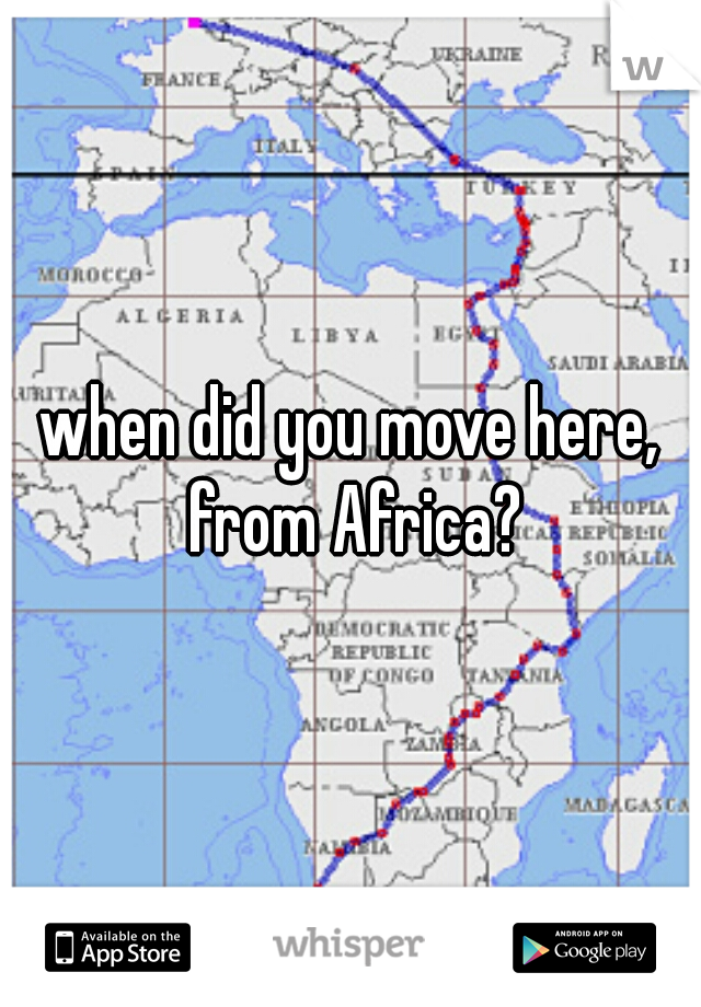 when did you move here, from Africa?