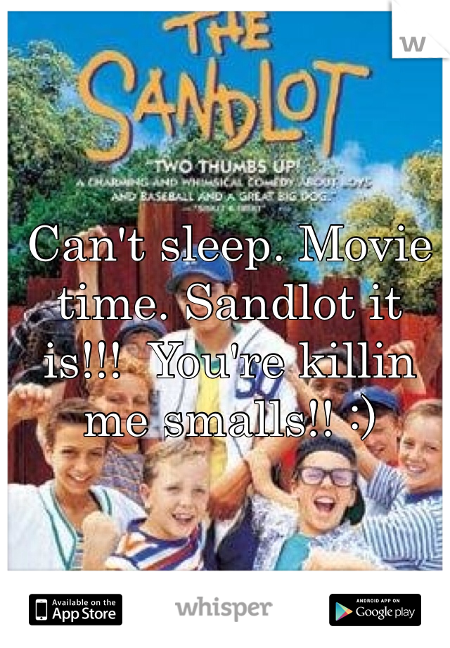 Can't sleep. Movie time. Sandlot it is!!!  You're killin me smalls!! :)

