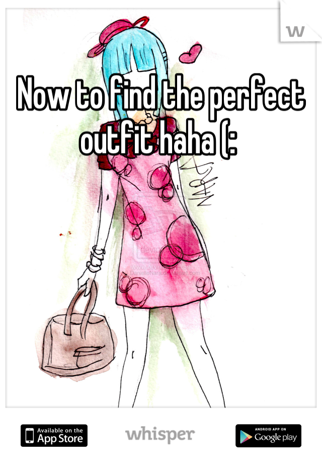 Now to find the perfect outfit haha (: 