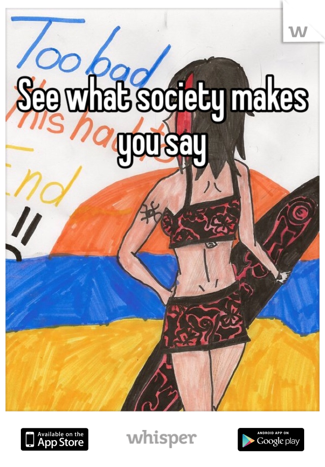 See what society makes you say