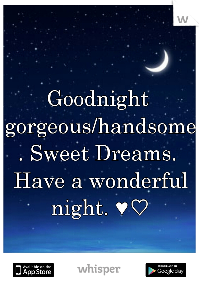 Goodnight gorgeous/handsome. Sweet Dreams. Have a wonderful night. ♥♡