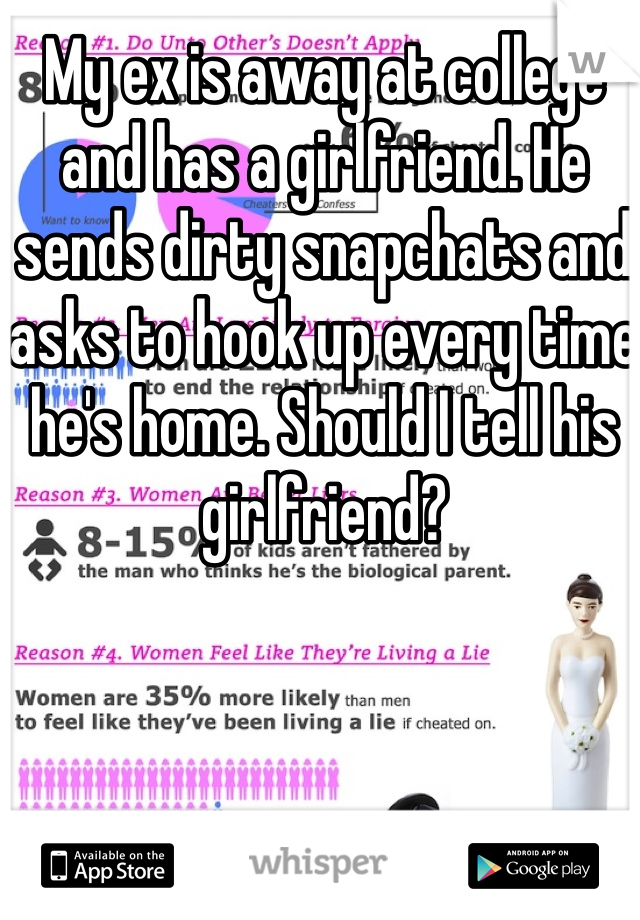 My ex is away at college and has a girlfriend. He sends dirty snapchats and asks to hook up every time he's home. Should I tell his girlfriend? 