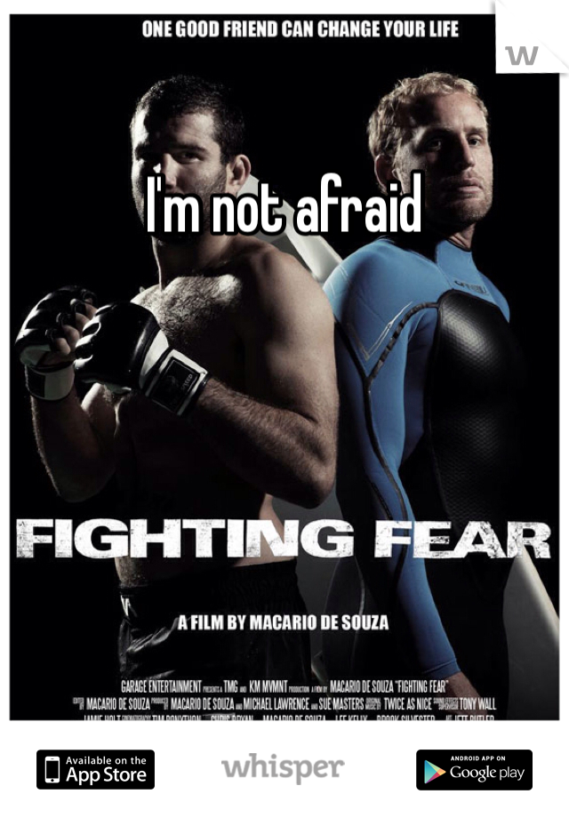 I'm not afraid 