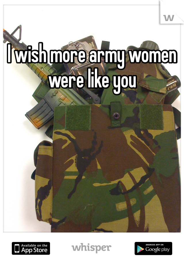 I wish more army women were like you