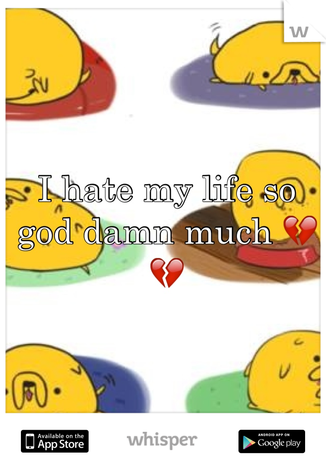 I hate my life so god damn much 💔💔