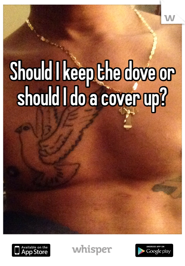Should I keep the dove or should I do a cover up?