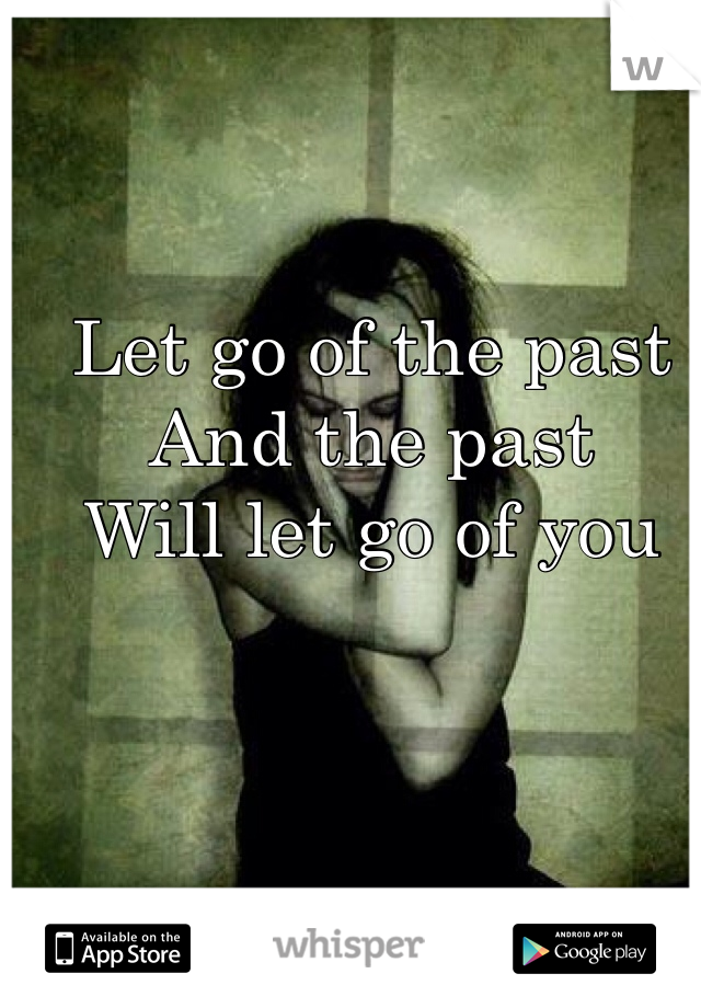 Let go of the past
And the past 
Will let go of you