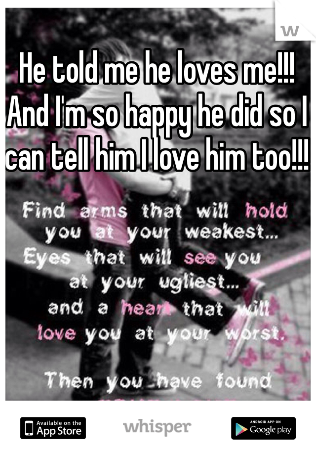 He told me he loves me!!! And I'm so happy he did so I can tell him I love him too!!!