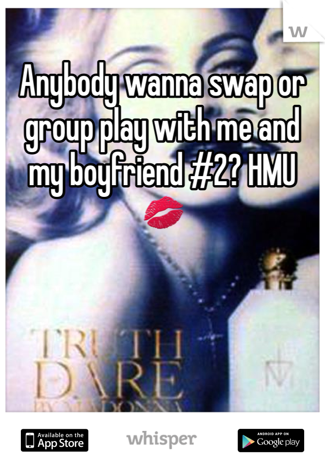 Anybody wanna swap or group play with me and my boyfriend #2? HMU 💋
