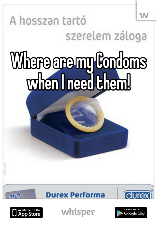 Where are my Condoms when I need them!