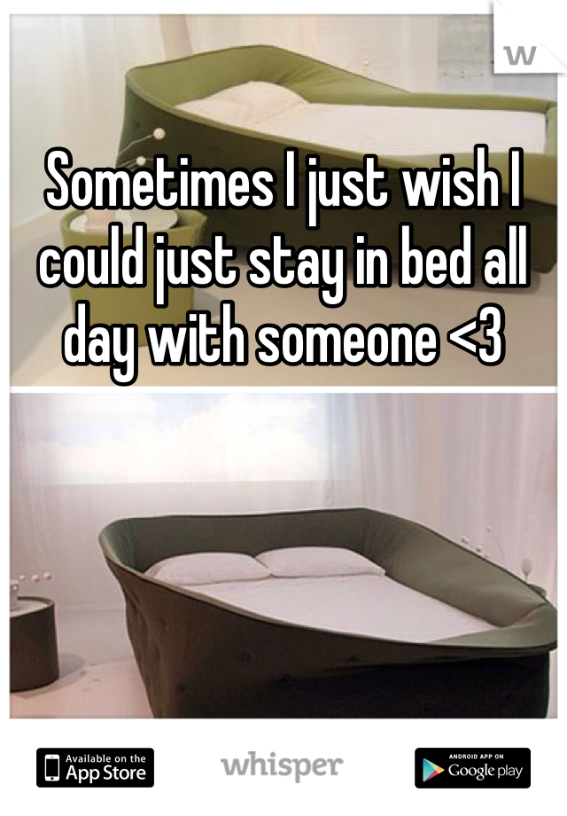 Sometimes I just wish I could just stay in bed all day with someone <3