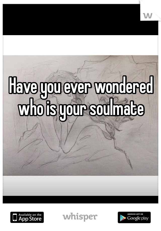 Have you ever wondered who is your soulmate