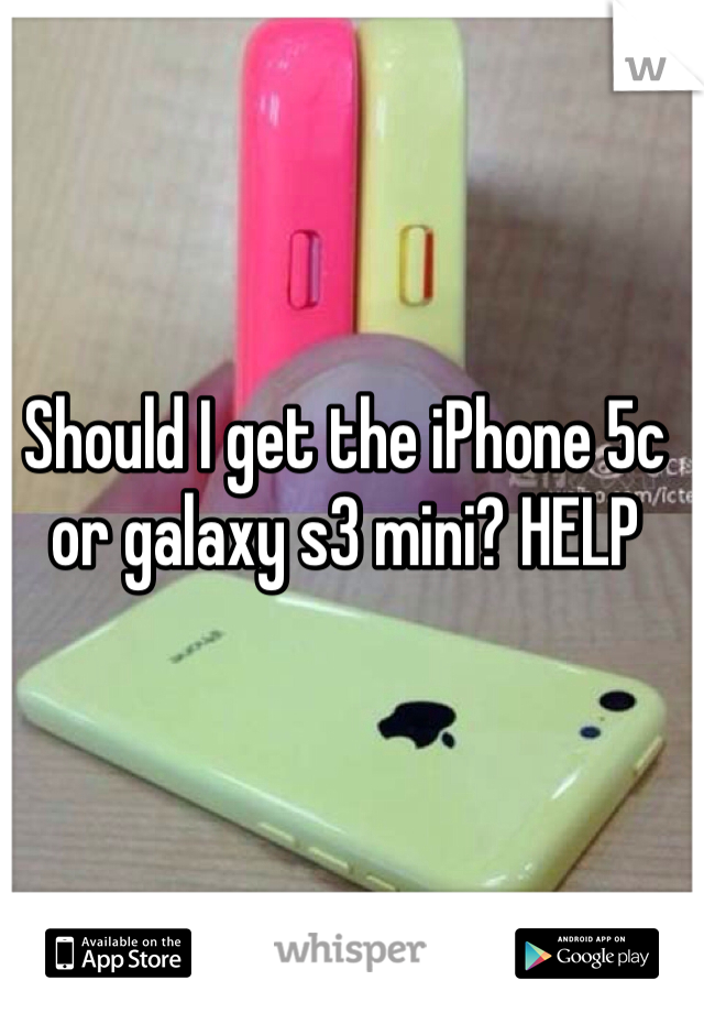 Should I get the iPhone 5c or galaxy s3 mini? HELP