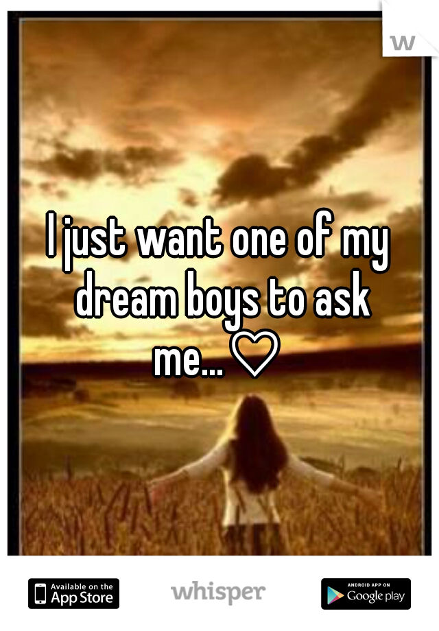 I just want one of my dream boys to ask me...♡ 
