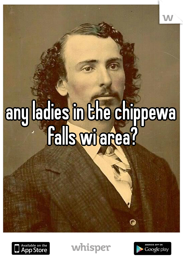 any ladies in the chippewa falls wi area?