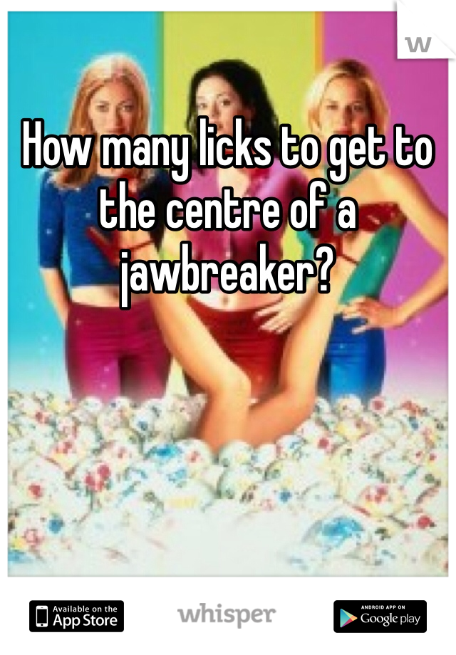 How many licks to get to the centre of a jawbreaker?
