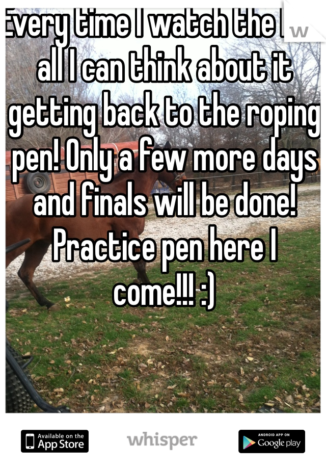 Every time I watch the NFR all I can think about it getting back to the roping pen! Only a few more days and finals will be done! Practice pen here I come!!! :)