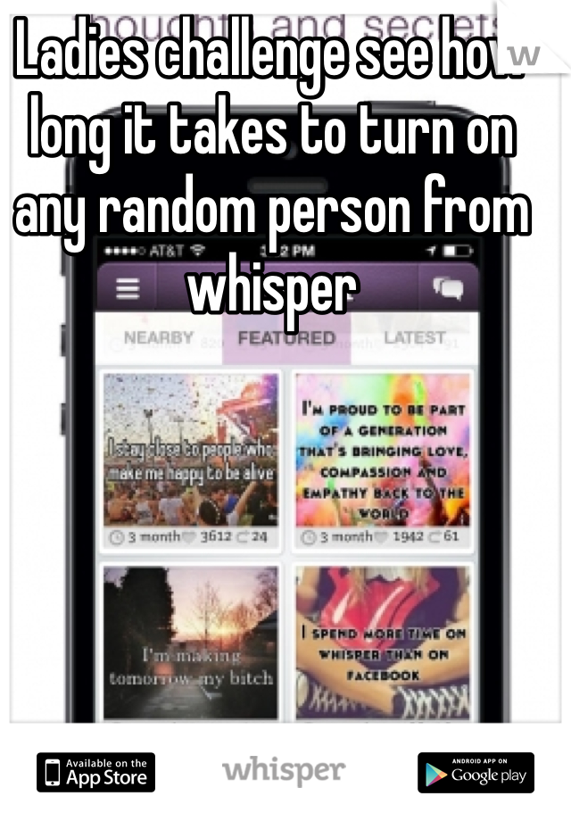 Ladies challenge see how long it takes to turn on any random person from whisper